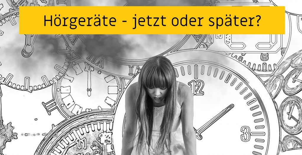 Hörgeräte - jetzt oder später?